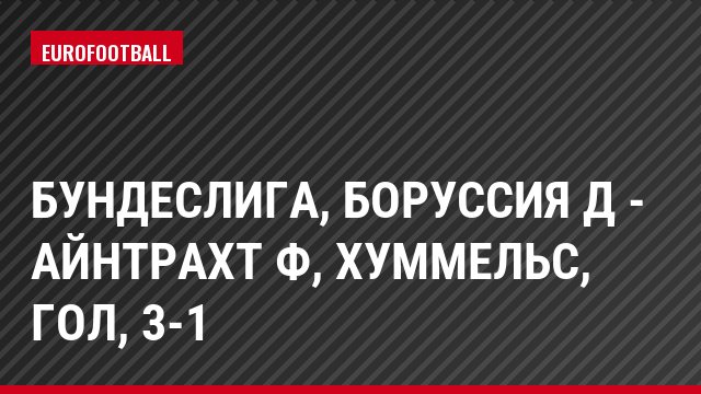 Бундеслига, Боруссия Д - Айнтрахт Ф, Хуммельс, Гол, 3-1