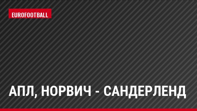 АПЛ, Норвич - Сандерленд