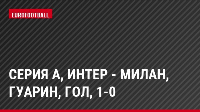Серия А, Интер - Милан, Гуарин, Гол, 1-0