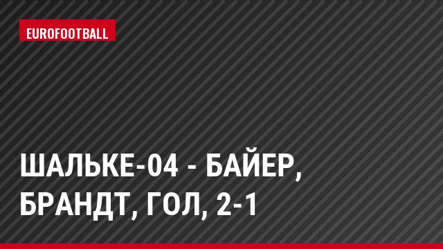 Шальке-04 - Байер, Брандт, Гол, 2-1