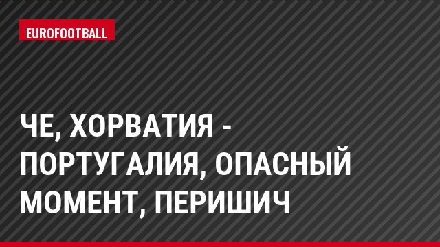 ЧЕ, Хорватия - Португалия, Опасный момент, Перишич