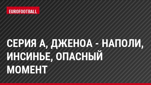 Серия А, Дженоа - Наполи, Инсинье, Опасный момент