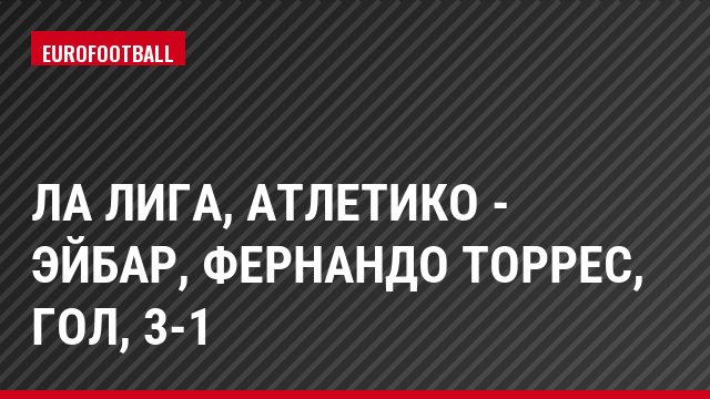 Ла Лига, Атлетико - Эйбар, Фернандо Торрес, Гол, 3-1
