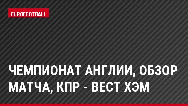 Чемпионат Англии, Обзор матча, КПР - Вест Хэм