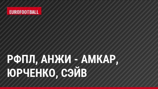 РФПЛ, Анжи - Амкар, Юрченко, Сэйв