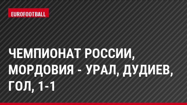 Чемпионат России, Мордовия - Урал, Дудиев, Гол, 1-1