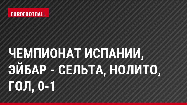 Чемпионат Испании, Эйбар - Сельта, Нолито, Гол, 0-1