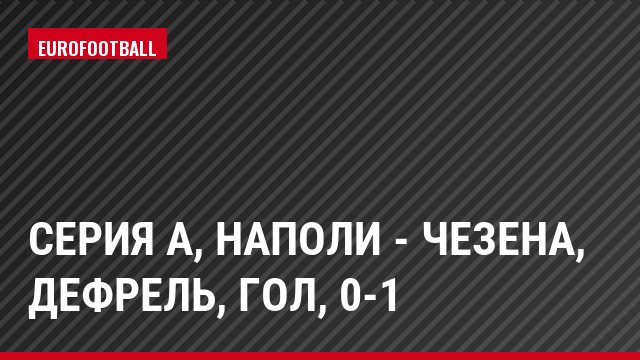 Серия А, Наполи - Чезена, Дефрель, Гол, 0-1