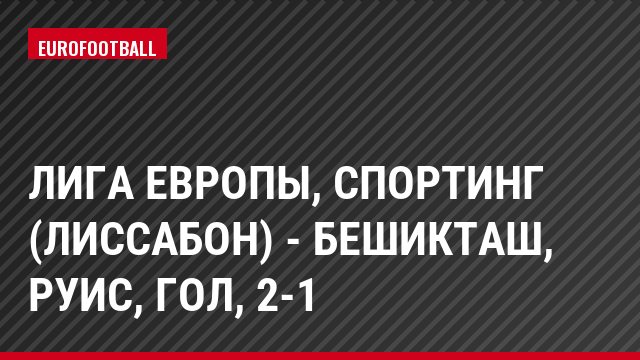 Лига Европы, Спортинг (Лиссабон) - Бешикташ, Руис, Гол, 2-1