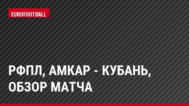 РФПЛ, Амкар - Кубань, Обзор матча