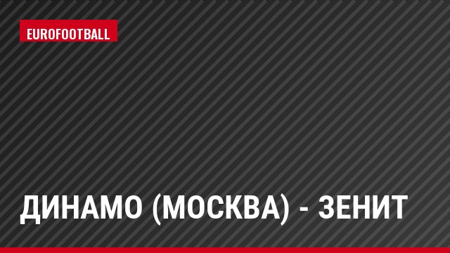 Динамо (Москва) - Зенит