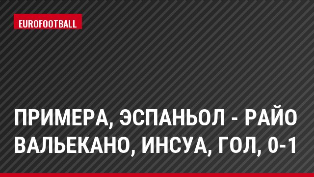 Примера, Эспаньол - Райо Вальекано, Инсуа, Гол, 0-1