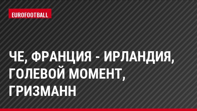 ЧЕ, Франция - Ирландия, Голевой момент, Гризманн