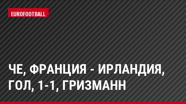 ЧЕ, Франция - Ирландия, Гол, 1-1, Гризманн