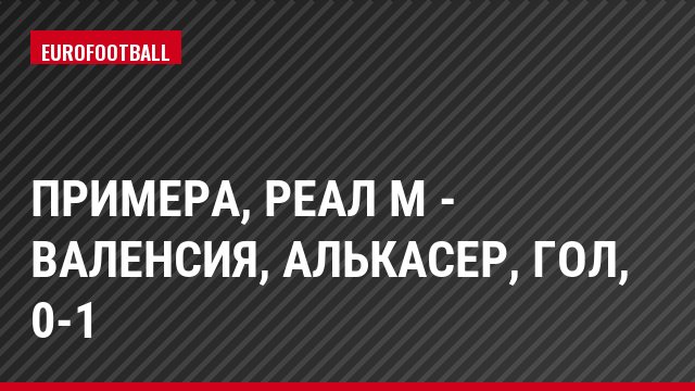 Примера, Реал М - Валенсия, Алькасер, Гол, 0-1