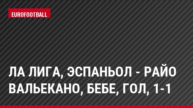 Ла Лига, Эспаньол - Райо Вальекано, Бебе, Гол, 1-1