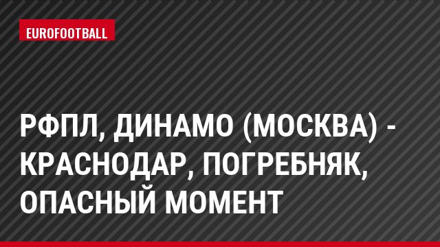 РФПЛ, Динамо (Москва) - Краснодар, Погребняк, Опасный момент