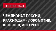 Чемпионат России, Краснодар - Локомотив, Кононов, Интервью