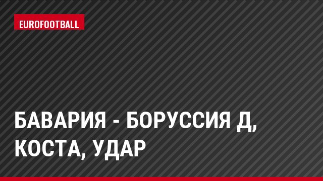 Бавария - Боруссия Д, Коста, Удар