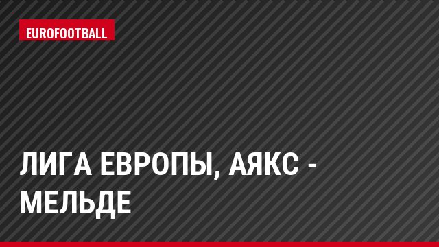 Лига Европы, Аякс - Мельде