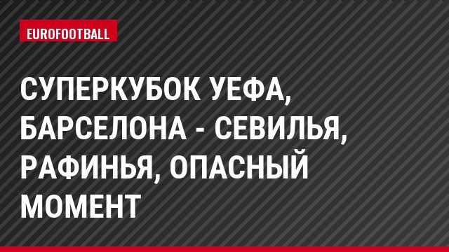 Суперкубок УЕФА, Барселона - Севилья, Рафинья, Опасный момент