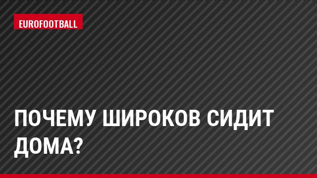 Почему Широков сидит дома?