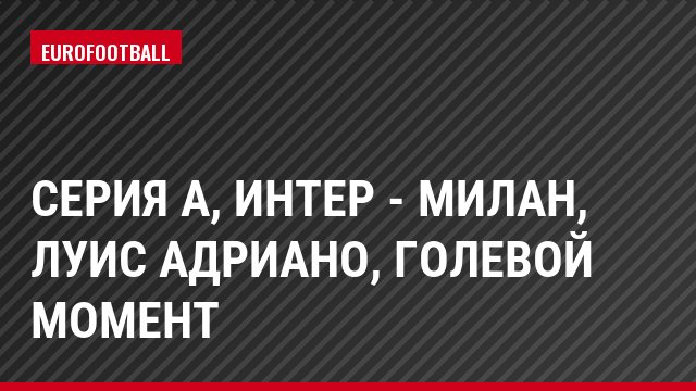 Серия А, Интер - Милан, Луис Адриано, Голевой момент