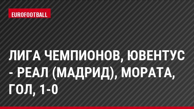 Лига чемпионов, Ювентус - Реал (Мадрид), Мората, Гол, 1-0