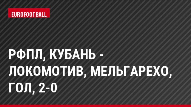 РФПЛ, Кубань - Локомотив, Мельгарехо, Гол, 2-0