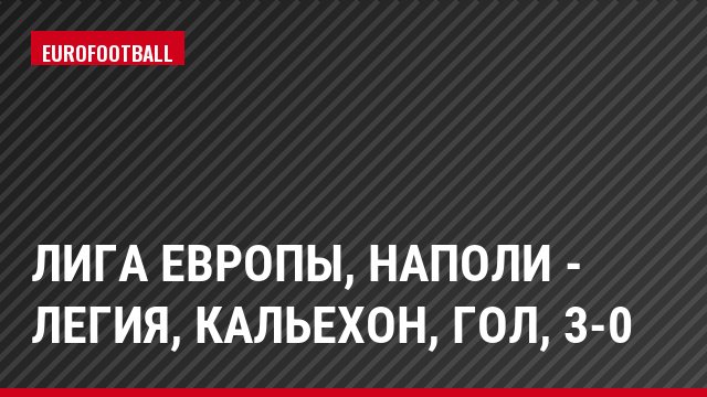 Лига Европы, Наполи - Легия, Кальехон, Гол, 3-0
