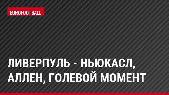 Ливерпуль - Ньюкасл, Аллен, Голевой момент