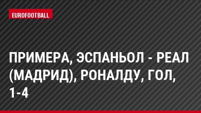 Примера, Эспаньол - Реал (Мадрид), Роналду, Гол, 1-4