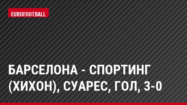 Барселона - Спортинг (Хихон), Суарес, Гол, 3-0