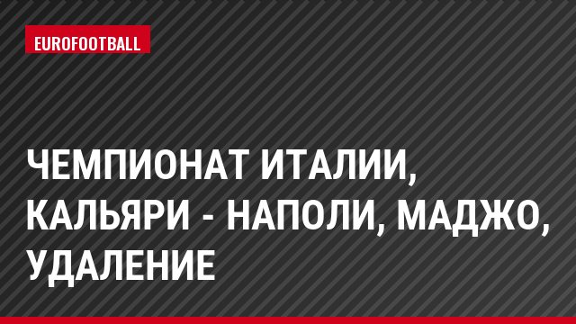 Чемпионат Италии, Кальяри - Наполи, Маджо, Удаление