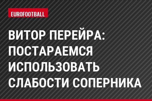 Витор Перейра: Постараемся использовать слабости соперника