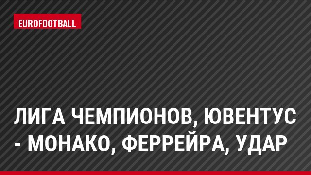 Лига чемпионов, Ювентус - Монако, Феррейра, Удар