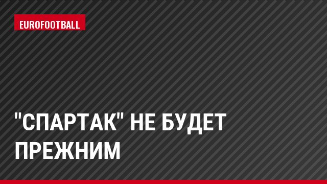 "Спартак" не будет прежним