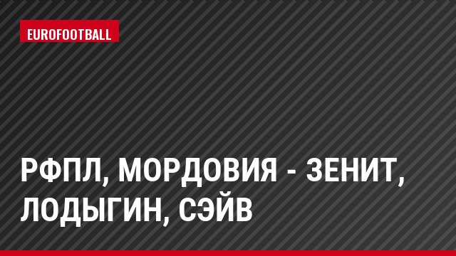 РФПЛ, Мордовия - Зенит, Лодыгин, Сэйв