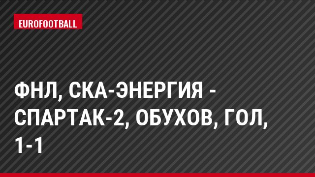 ФНЛ, СКА-Энергия - Спартак-2, Обухов, Гол, 1-1