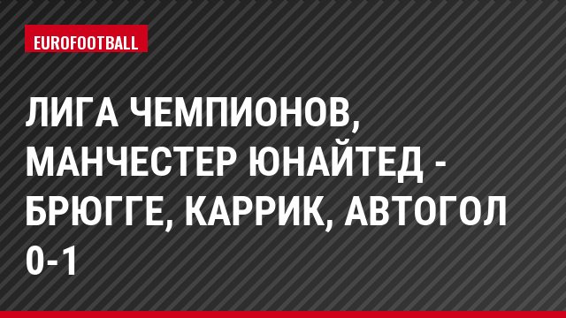 Лига чемпионов, Манчестер Юнайтед - Брюгге, Каррик, Автогол 0-1