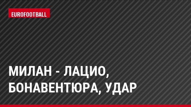 Милан - Лацио, Бонавентюра, Удар