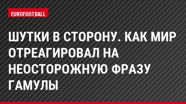 Шутки в сторону. Как мир отреагировал на неосторожную фразу Гамулы