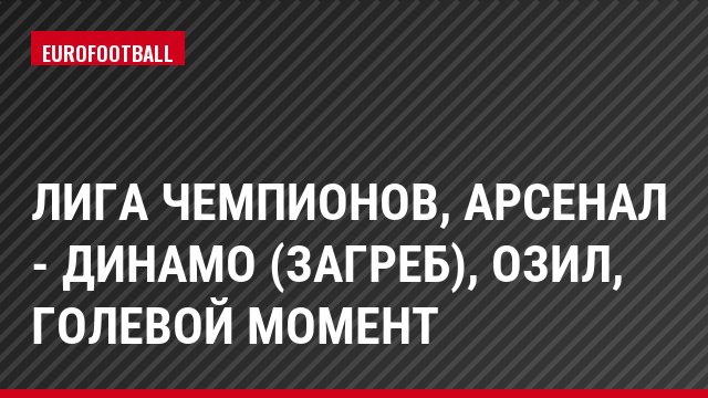 Лига чемпионов, Арсенал - Динамо (Загреб), Озил, Голевой момент