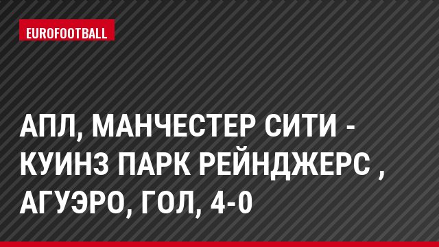 АПЛ, Манчестер Сити - Куинз Парк Рейнджерс , Агуэро, Гол, 4-0