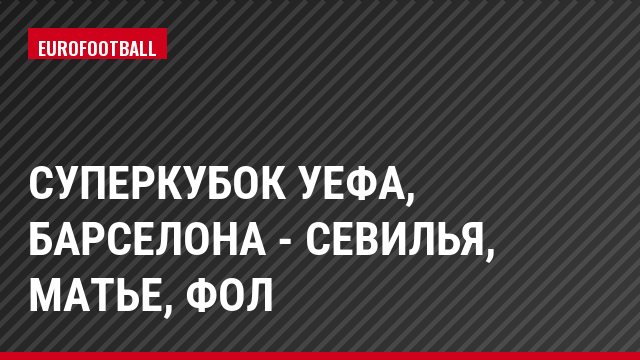 Суперкубок УЕФА, Барселона - Севилья, Матье, Фол