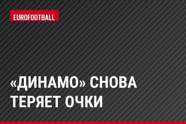 «Динамо» снова теряет очки