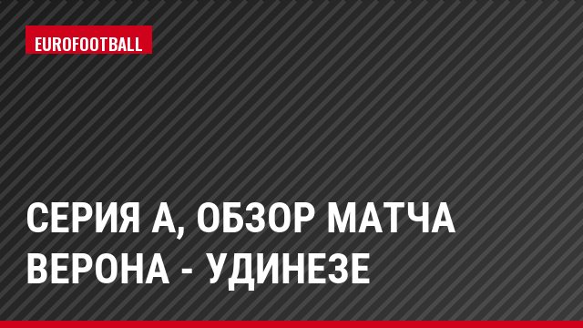 Серия А, Обзор матча Верона - Удинезе
