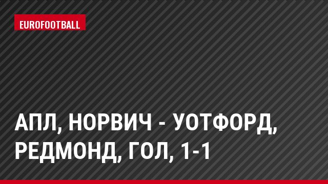 АПЛ, Норвич - Уотфорд, Редмонд, Гол, 1-1