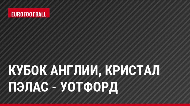 Кубок Англии, Кристал Пэлас - Уотфорд