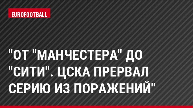 "От "Манчестера" до "Сити". ЦСКА прервал серию из поражений"